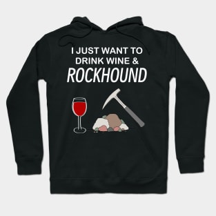 I Just Want To Drink Wine and Rockhound Rockhounding Lover Hoodie